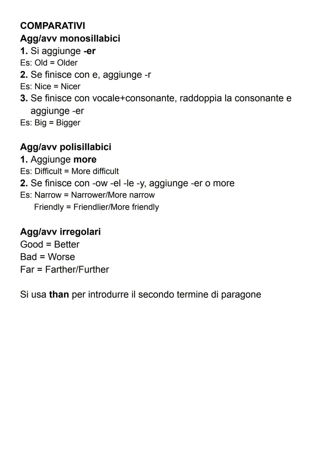 COMPARATIVI
Agg/avv monosillabici
1. Si aggiunge -er
Es: Old = Older
2. Se finisce con e, aggiunge -r
Es: Nice Nicer
3. Se finisce con vocal