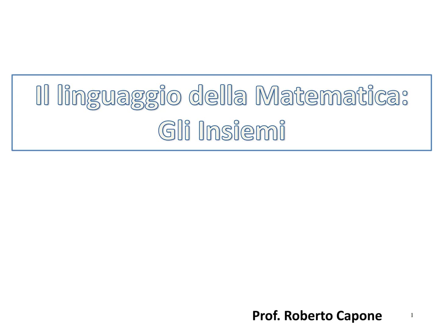 Il linguaggio della Matematica:
Gli Insiemi
Prof. Roberto Capone Il concetto di insieme è un
CONCETTO PRIMITIVO proprio come i concetti di
p