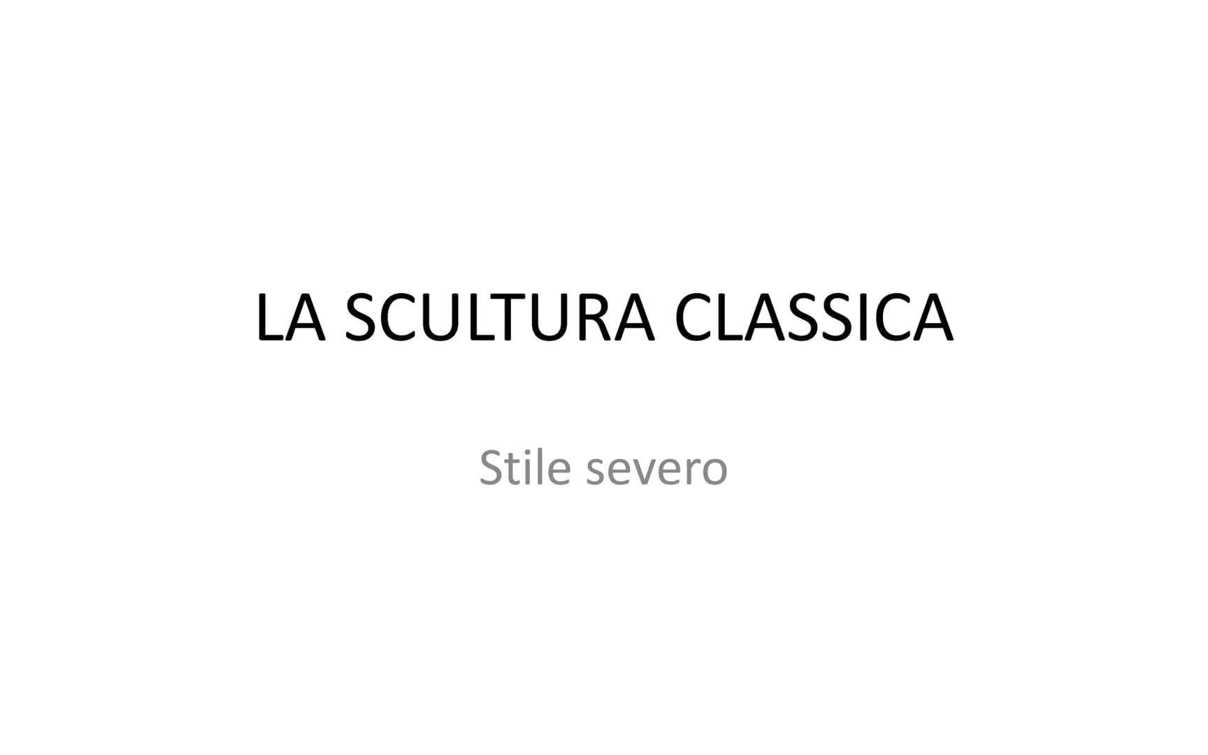 LA SCULTURA CLASSICA
Stile severo STILE SEVERO (480-450 a. C.)
Chiamato così per l'espressione severa e malinconica delle statue di questo p