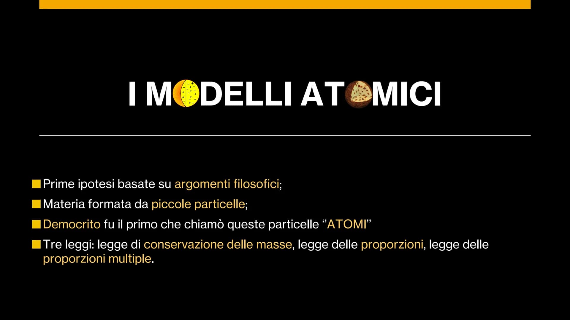 I MODELLI
ATOMICI I MODELLI ATOMICI
Prime ipotesi basate su argomenti filosofici;
Materia formata da piccole particelle;
| Democrito fu il p