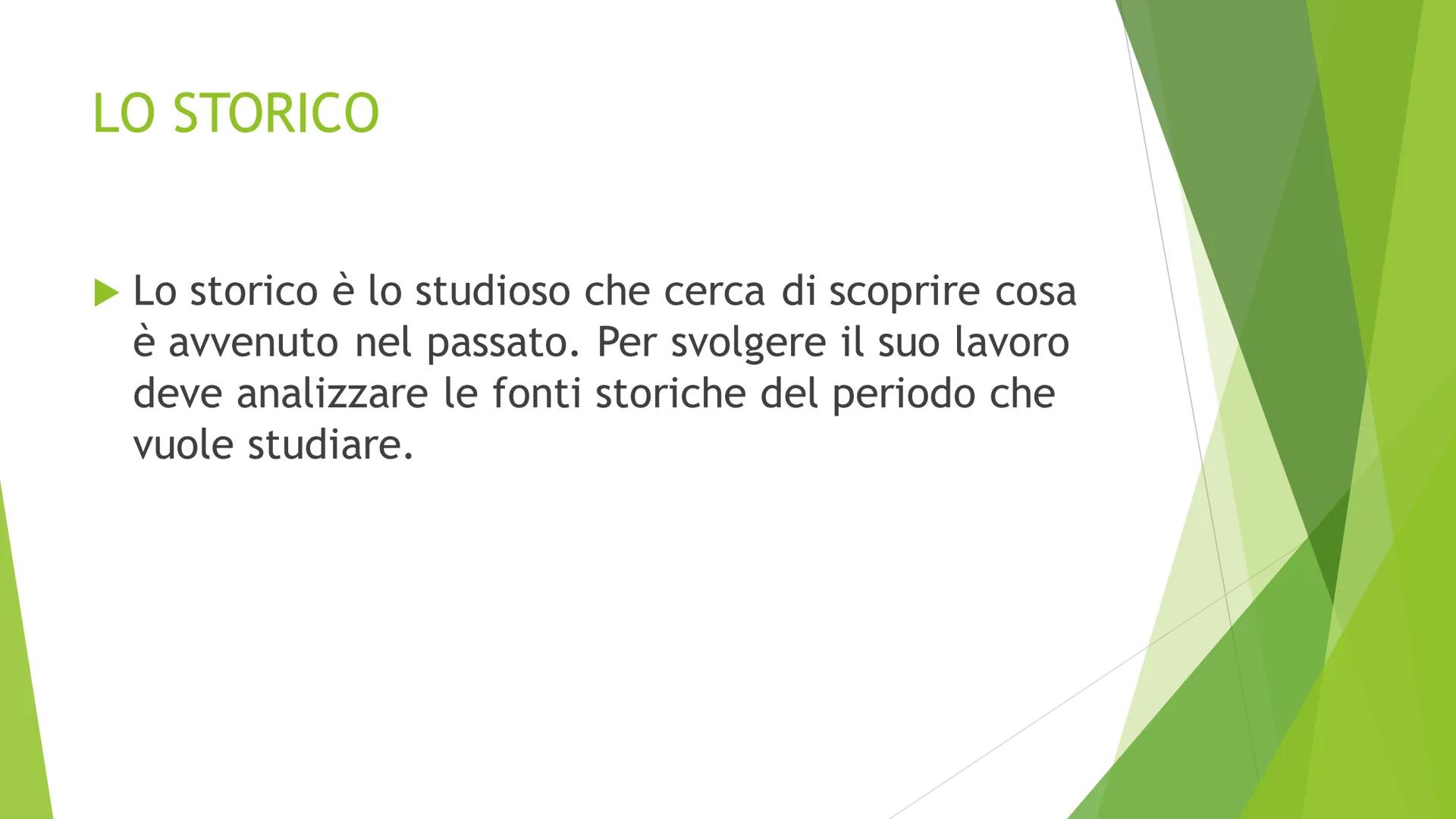 LE FONTI
Scuola. Help
STORIA LO STORICO
Lo storico è lo studioso che cerca di scoprire cosa
è avvenuto nel passato. Per svolgere il suo lavo