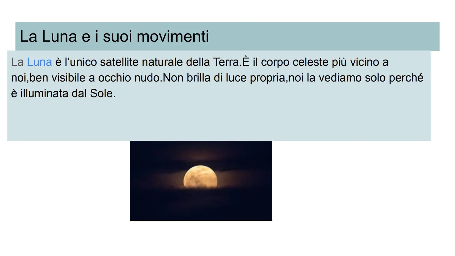 La Luna
Giada Venuti La Luna e i suoi movimenti
La Luna è l'unico satellite naturale della Terra. È il corpo celeste più vicino a
noi,ben vi