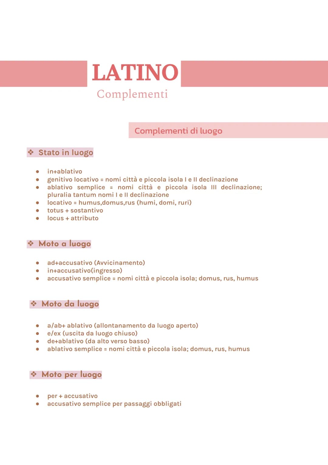 LATINO
Complementi
Stato in luogo
●
in+ablativo
● genitivo locativo = nomi città e piccola isola I e II declinazione
● ablativo semplice = n
