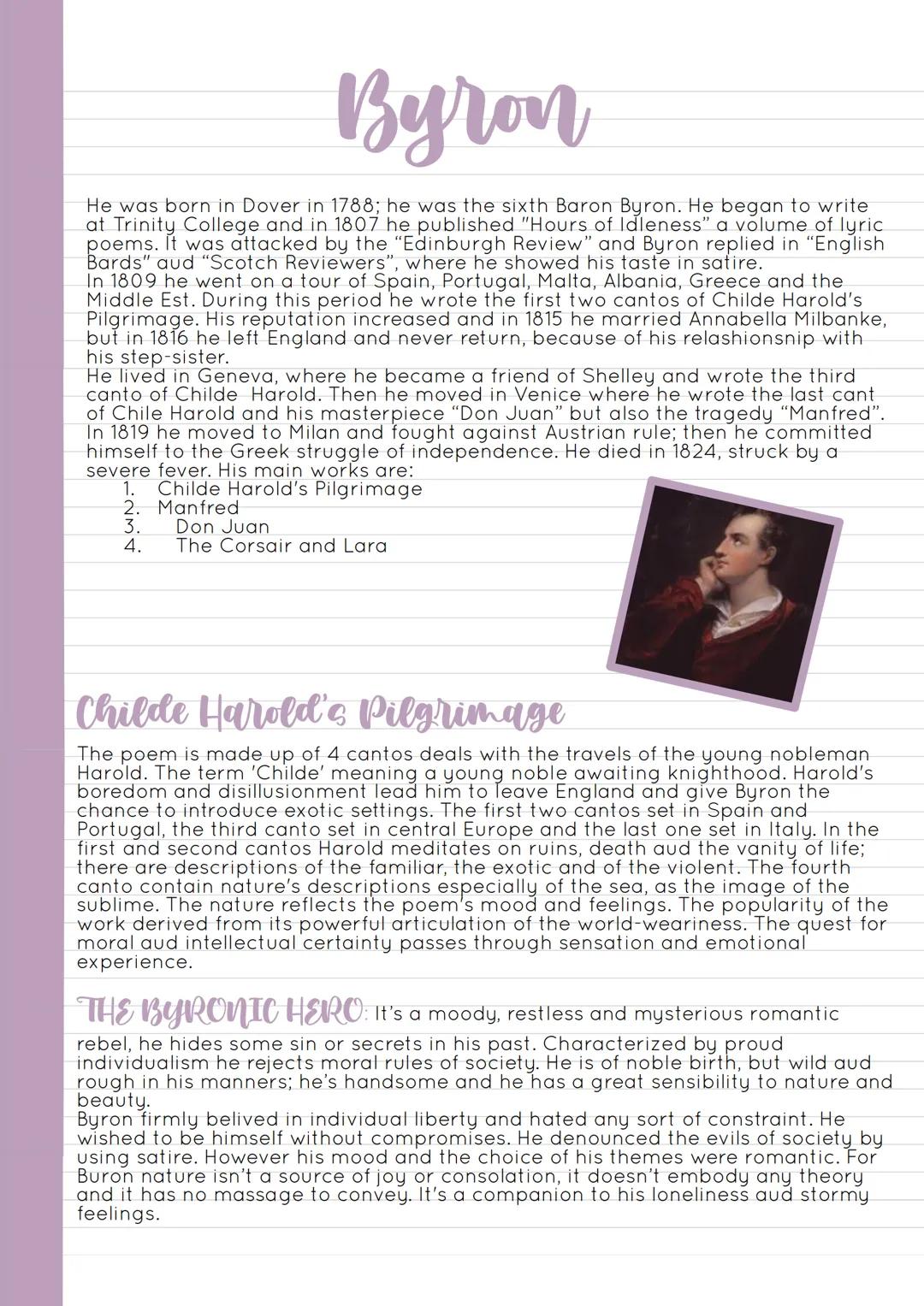 Byron
He was born in Dover in 1788; he was the sixth Baron Byron. He began to write
at Trinity College and in 1807 he published "Hours of Id