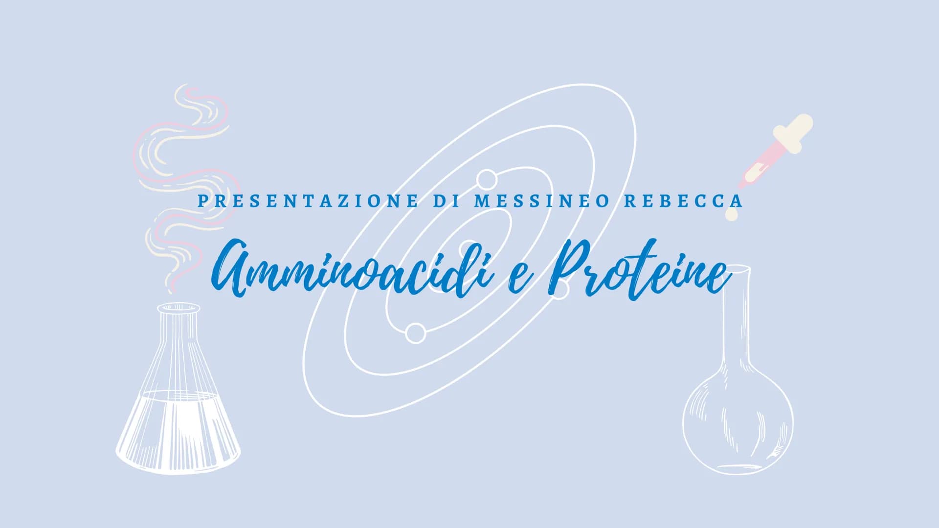 PRESENTAZIONE DI MESSINE O REBECCA
Amminoacidi e Proteine
T Indice:
• Amminoacidi
• Struttura
• Funzione
• Classificazione
Sintesi
• Nomencl
