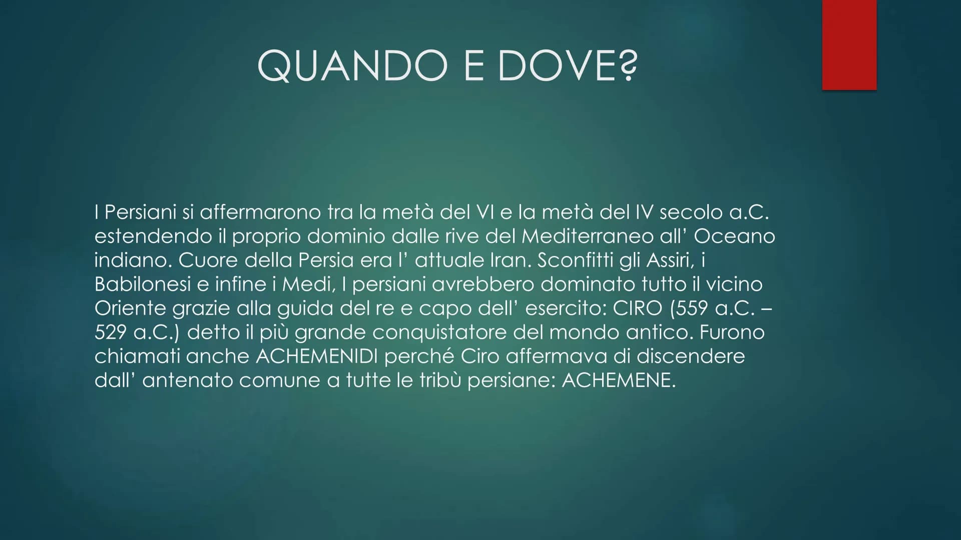 I PERSIANI QUANDO E DOVE?
I Persiani si affermarono tra la metà del VI e la metà del IV secolo a.C.
estendendo il proprio dominio dalle rive