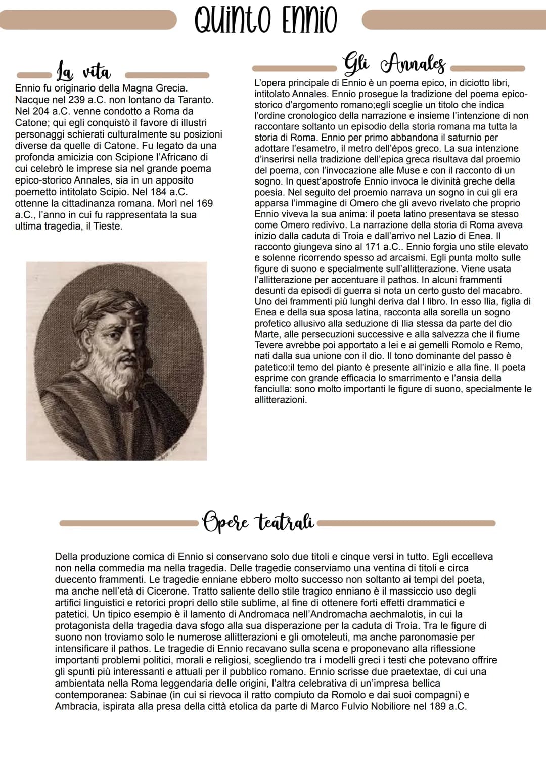 Quinto Ennio
La vita
Ennio fu originario della Magna Grecia.
Nacque nel 239 a.C. non lontano da Taranto.
Nel 204 a.C. venne condotto a Roma 