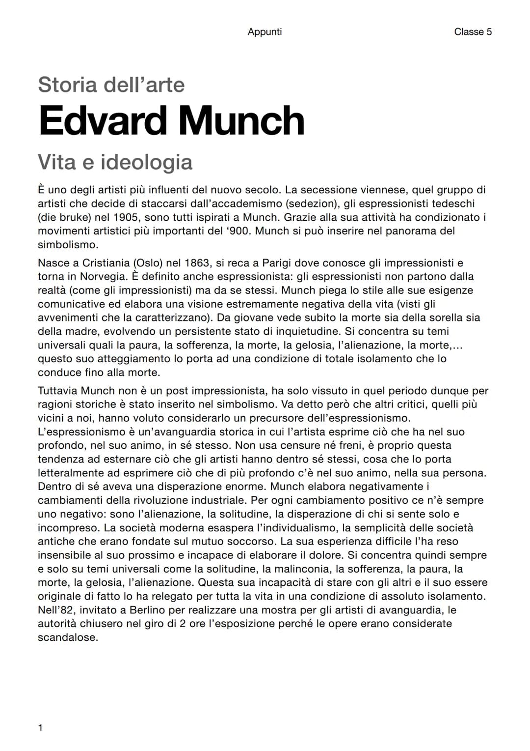 Appunti
Classe 5
Storia dell'arte
Edvard Munch
Vita e ideologia
È uno degli artisti più influenti del nuovo secolo. La secessione viennese, 