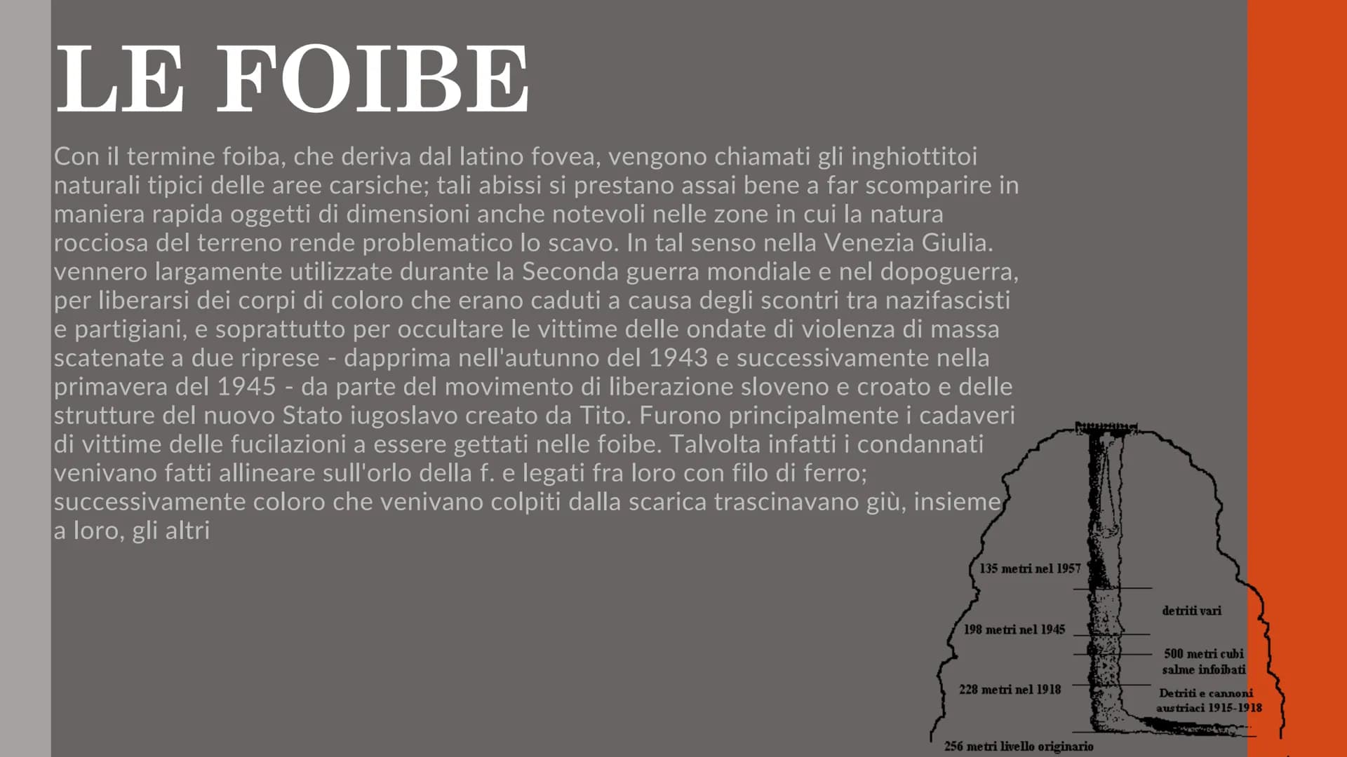 LE FOIBE
Con il termine foiba, che deriva dal latino fovea, vengono chiamati gli inghiottitoi
naturali tipici delle aree carsiche; tali abis