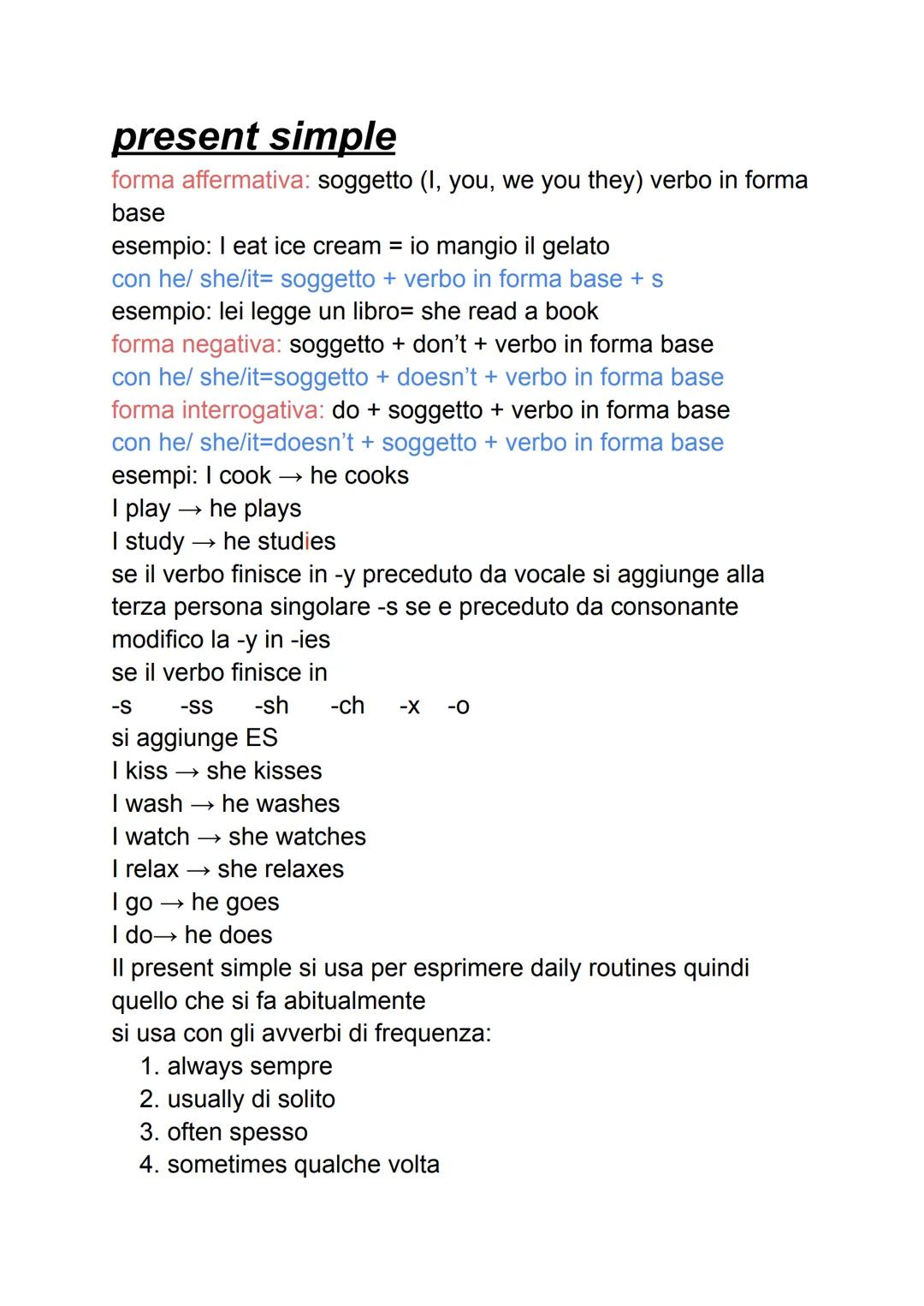 present simple
forma affermativa: soggetto (I, you, we you they) verbo in forma
base
esempio: I eat ice cream = io mangio il gelato
con he/s