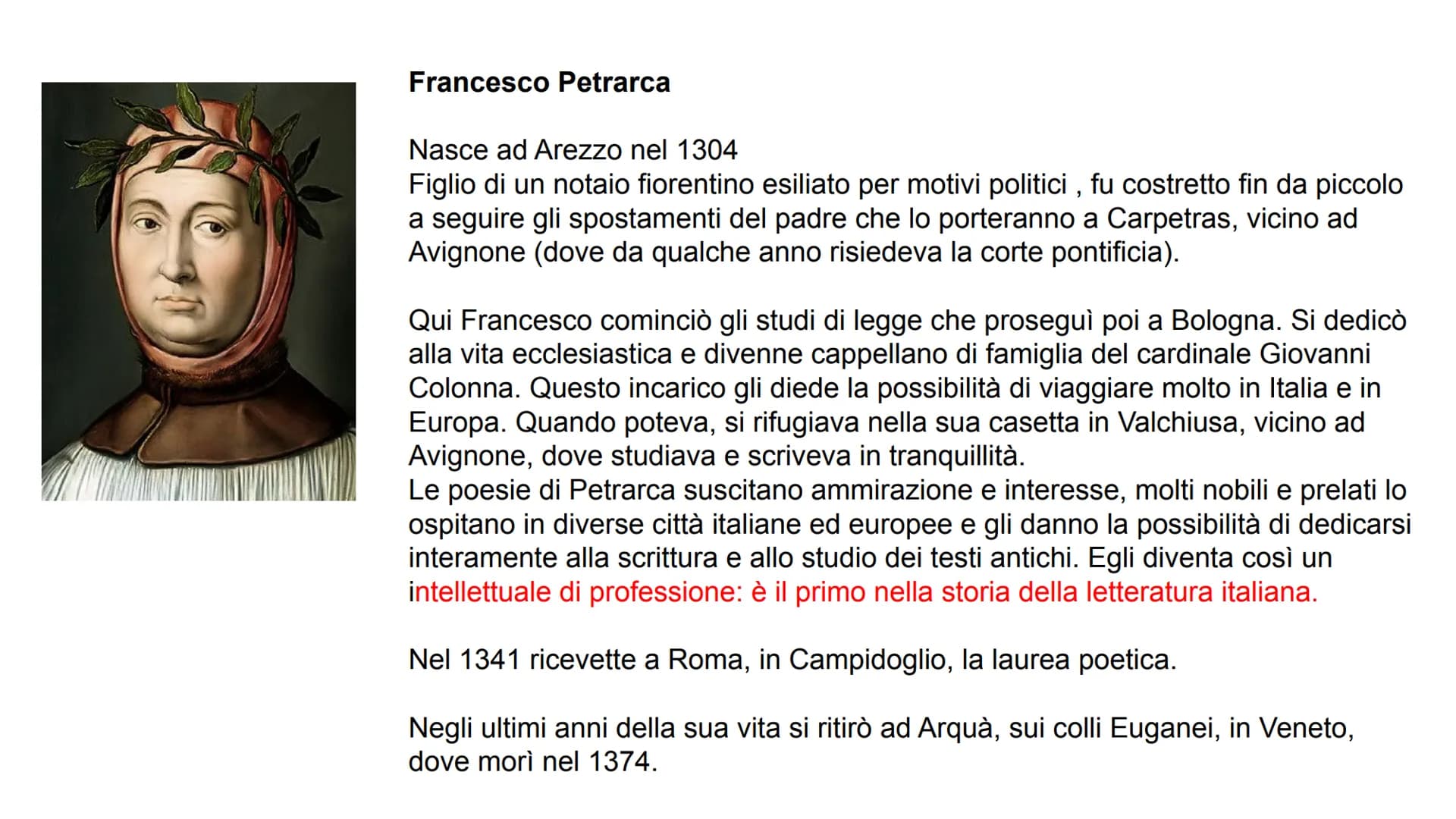 Francesco Petrarca
Nasce ad Arezzo nel 1304
Figlio di un notaio fiorentino esiliato per motivi politici, fu costretto fin da piccolo
a segui