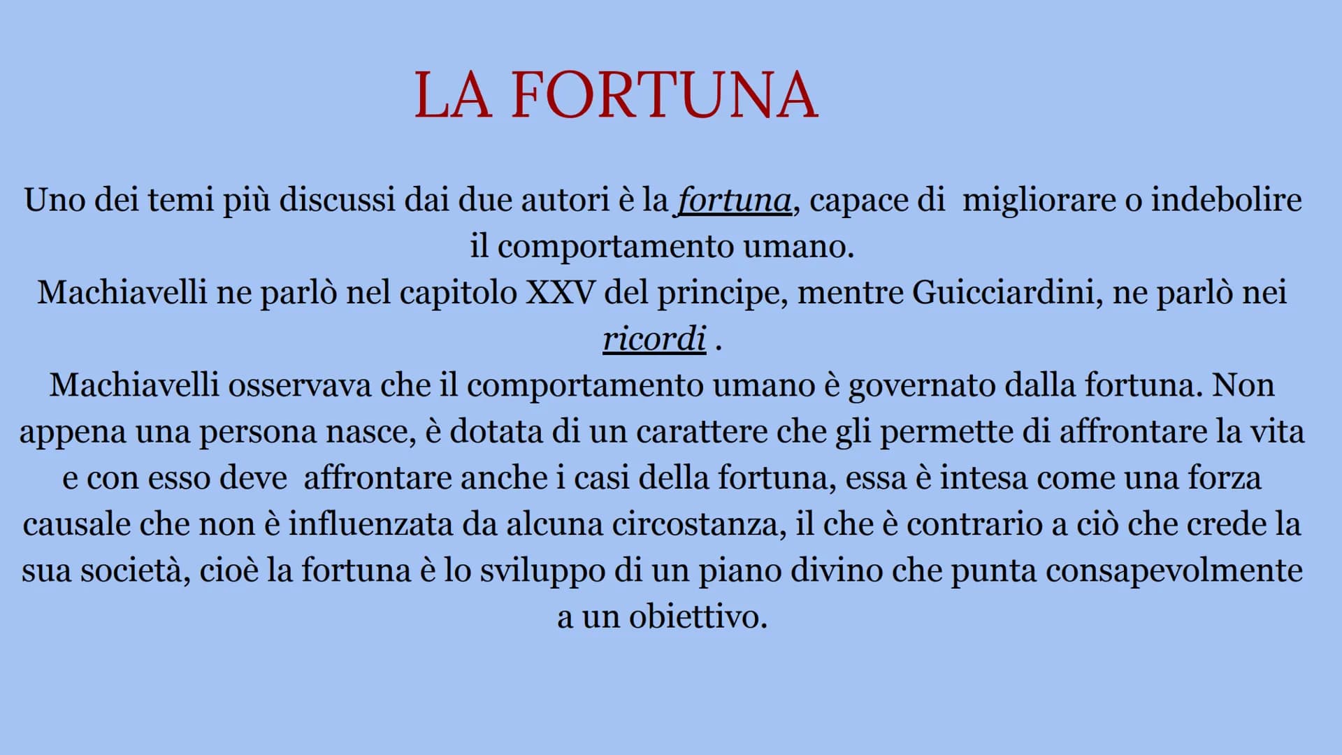 DIFFERENZE TRA MACHIAVELLI
E GUICCIARDINI LA FORTUNA
Uno dei temi più discussi dai due autori è la fortuna, capace di migliorare o indebolir