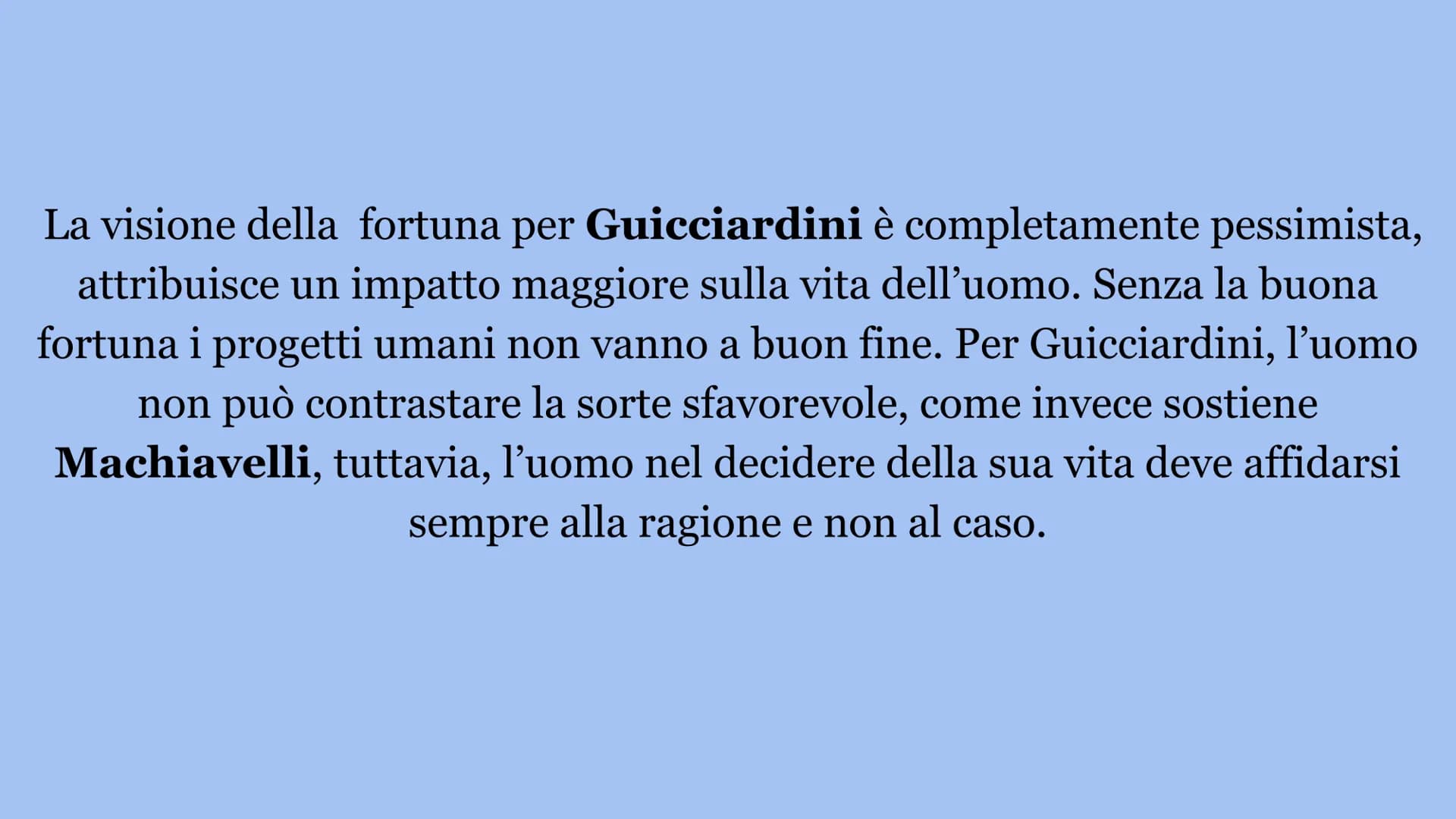 DIFFERENZE TRA MACHIAVELLI
E GUICCIARDINI LA FORTUNA
Uno dei temi più discussi dai due autori è la fortuna, capace di migliorare o indebolir