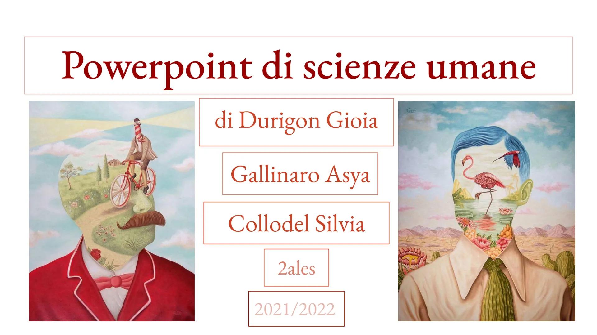 Powerpoint di scienze umane
di Durigon Gioia
Gallinaro Asya
Collodel Silvia
2ales
2021/2022 Cosa e quali sono le scienze umane?
Le scienze u