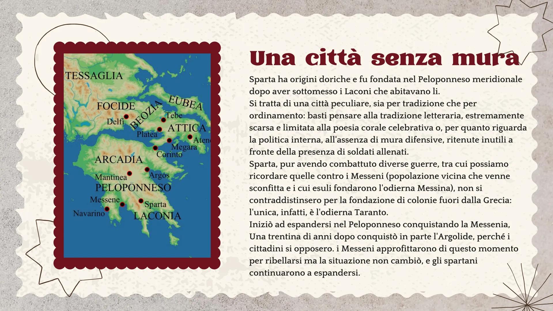 # Sparta e Atene # Sparta

Sparta era il capoluogo della Laconia (oggi il
Peloponneso meridionale) terra ricca di cereali, vigne
e uliveti. 