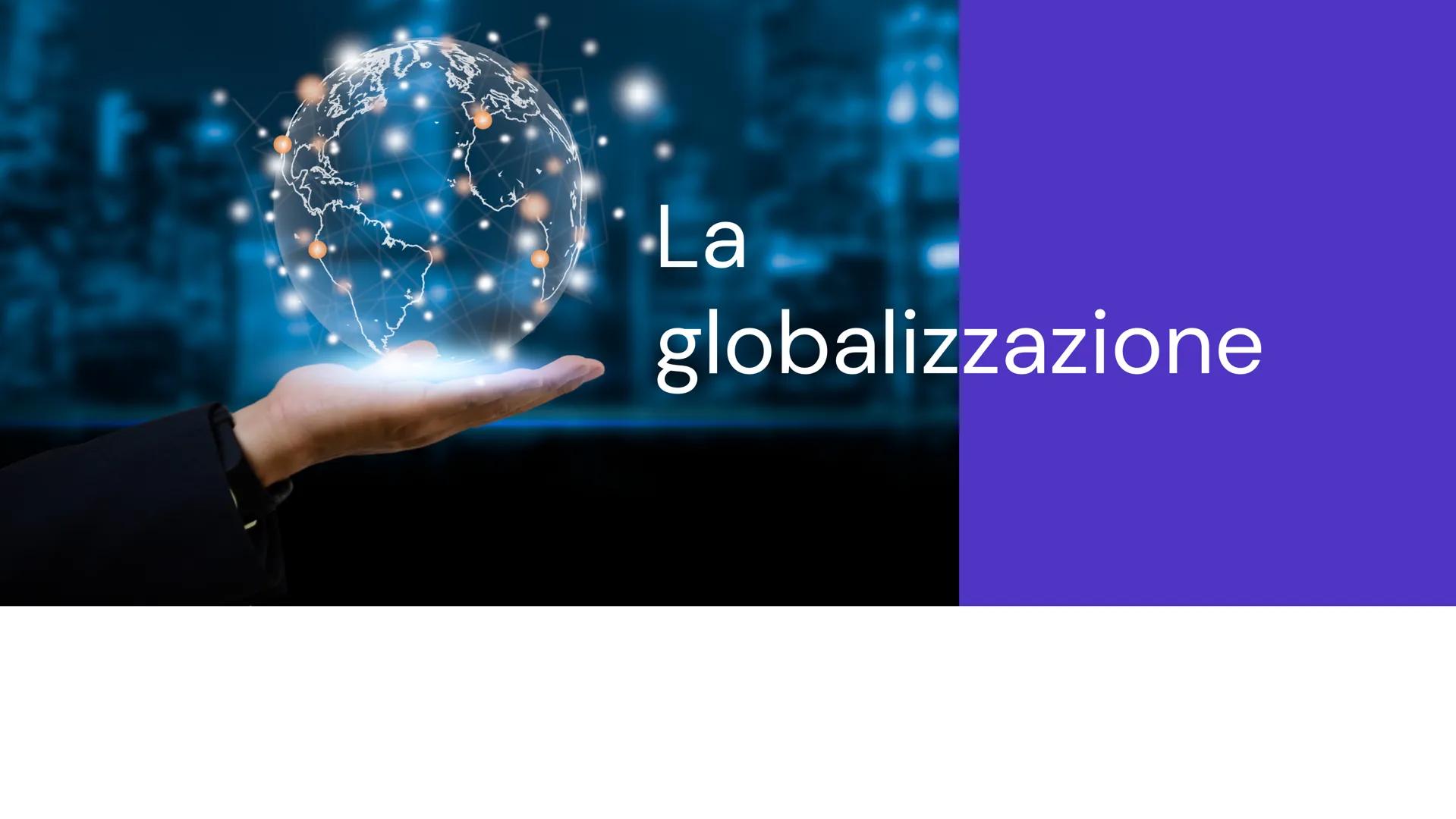 - La
- globalizzazione # Che cos'è la
globalizzazione?

La globalizzazione è un fenomeno di progressiva integrazione
economica, politica e c