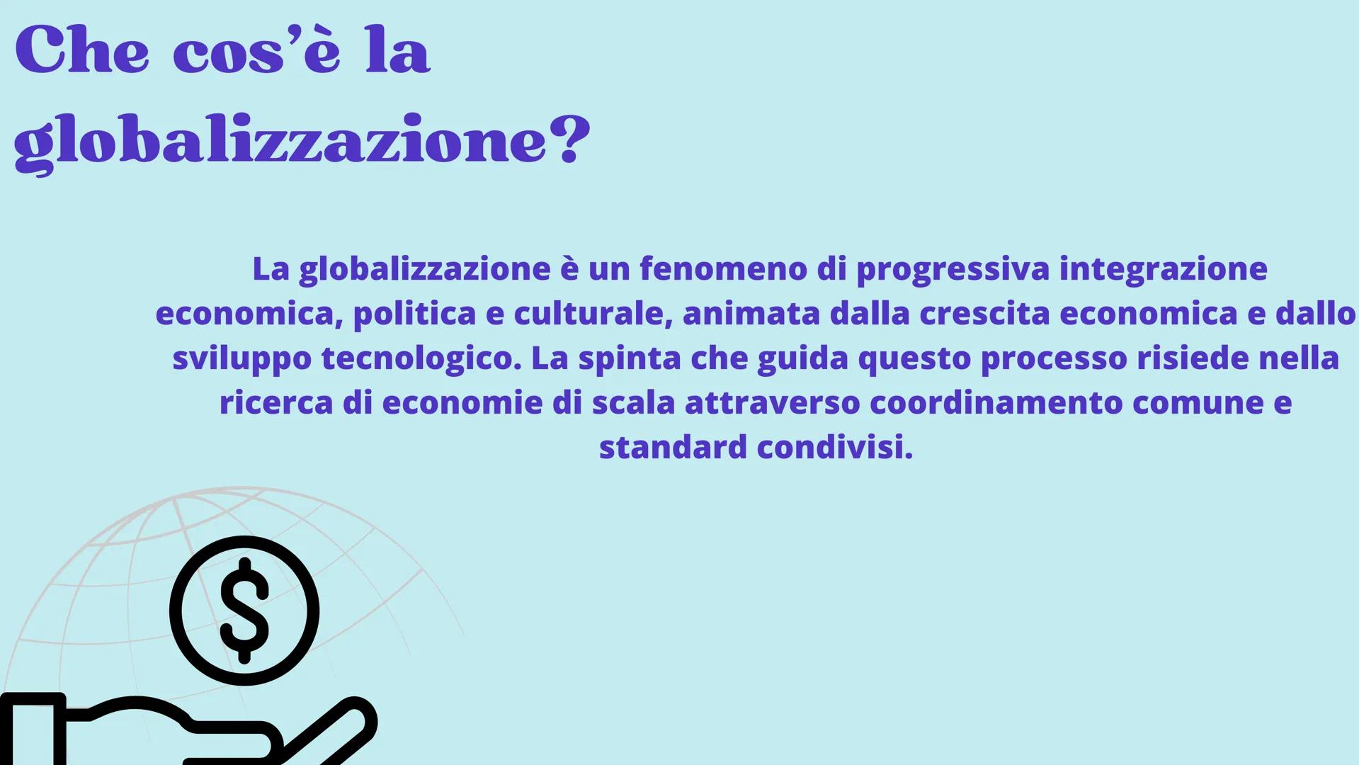 - La
- globalizzazione # Che cos'è la
globalizzazione?

La globalizzazione è un fenomeno di progressiva integrazione
economica, politica e c