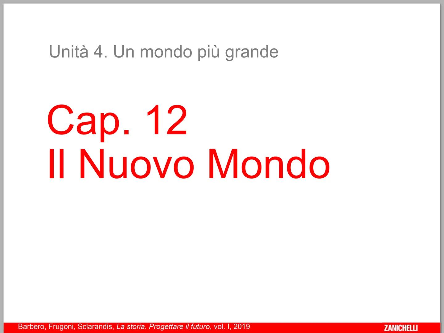 Unità 4. Un mondo più grande

Cap. 12
Il Nuovo Mondo

Barbero, Frugoni, Sclarandis, La storia. Progettare il futuro, vol. I, 2019
ZANICHELLI