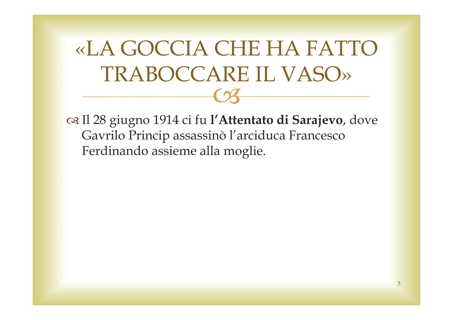 LA GRANDE GUERRA
CB
G.F.
1 POLITICHE
ECONOMICHE
MILITARI
CULTURALI
CAUSE
C3
2 <<LA GOCCIA CHE HA FATTO
TRABOCCARE IL VASO>>
C3
Il 28 giugno 