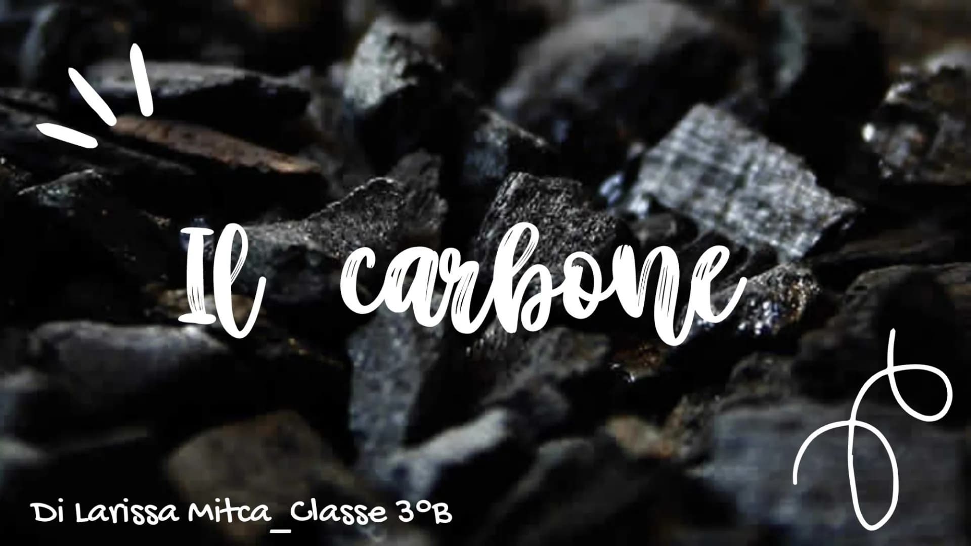 /1
Il carbone
Di Larissa Mitca classe 3ºB
о Cos'è il carbone?
Il carboni fossili sono vere e proprie rocce sedimentarie e organiche, costitu