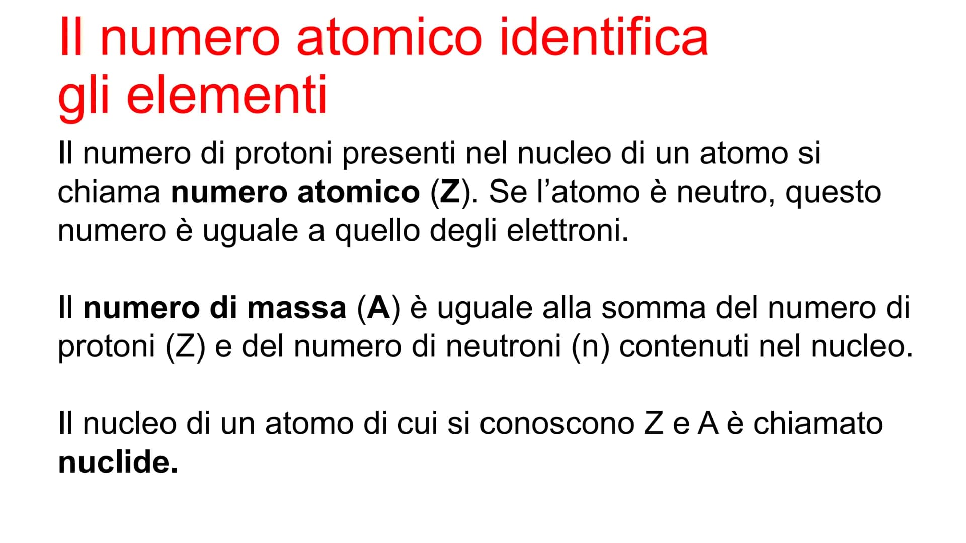 Il numero atomico identifica
gli elementi
Il numero di protoni presenti nel nucleo di un atomo si
chiama numero atomico (Z). Se l'atomo è ne