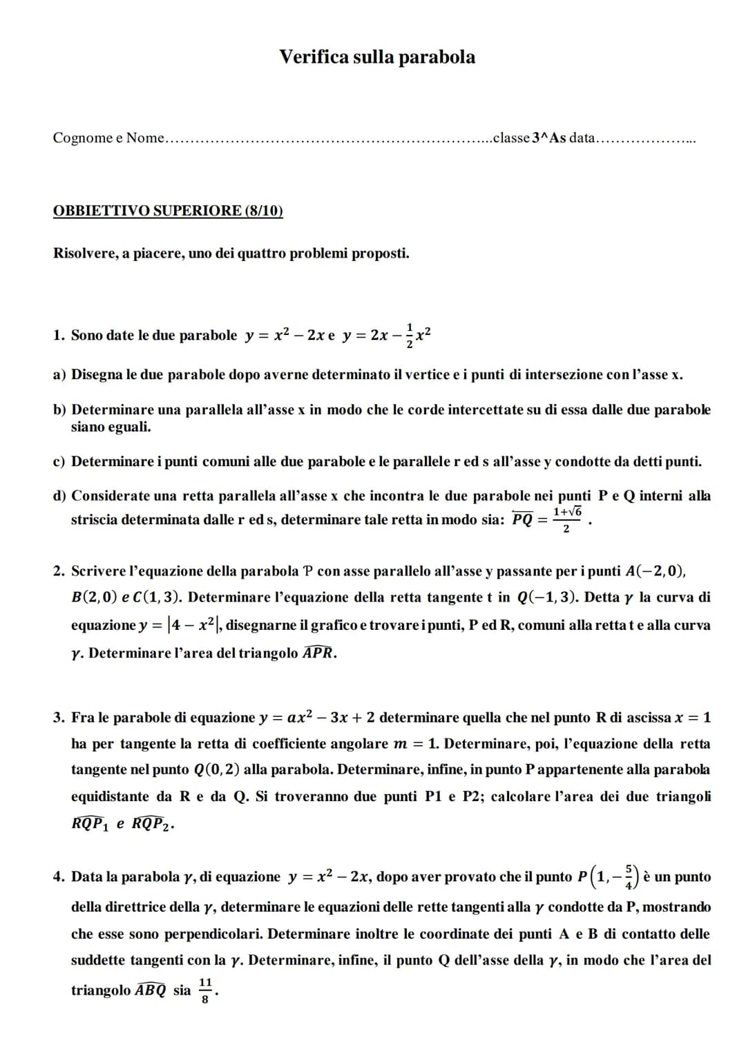 Cognome e Nome....
Verifica sulla parabola
OBBIETTIVO SUPERIORE (8/10)
Risolvere, a piacere, uno dei quattro problemi proposti.
...classe 3^