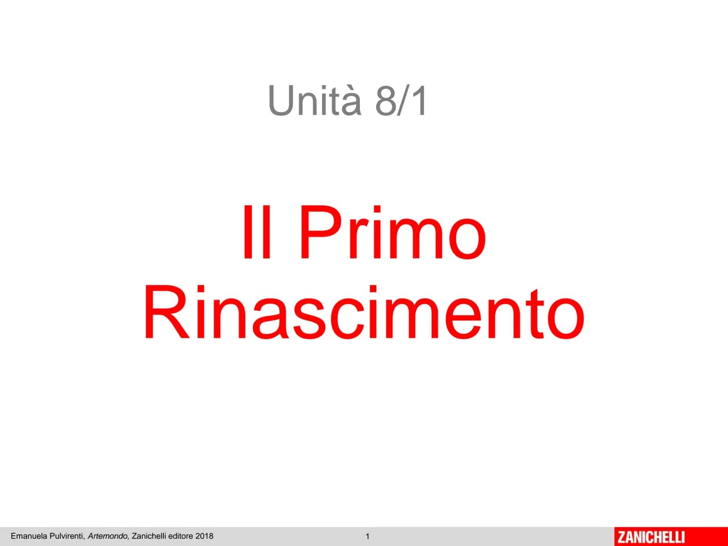 Unità 8/1
Il Primo
Rinascimento
Emanuela Pulvirenti, Artemondo, Zanichelli editore 2018
1
ZANICHELLI II RINASCIMENTO è un movimento cultural