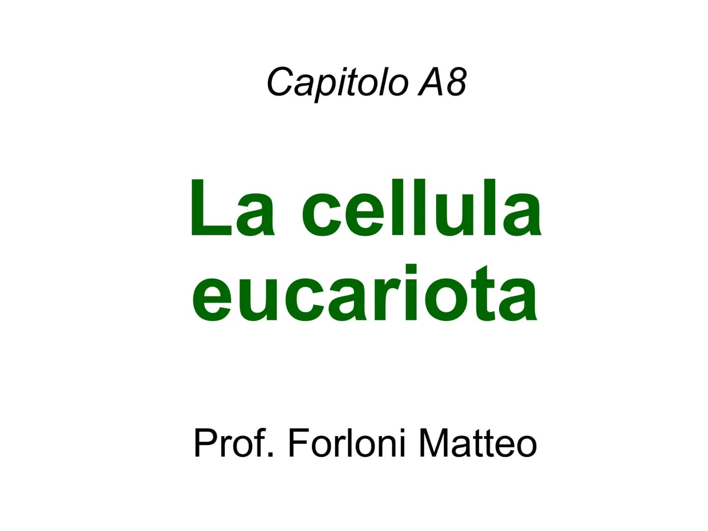 Capitolo A8
La cellula
eucariota
Prof. Forloni Matteo L'unità fondamentale
degli esseri viventi
Cosa distingue un cane, un essere umano, una