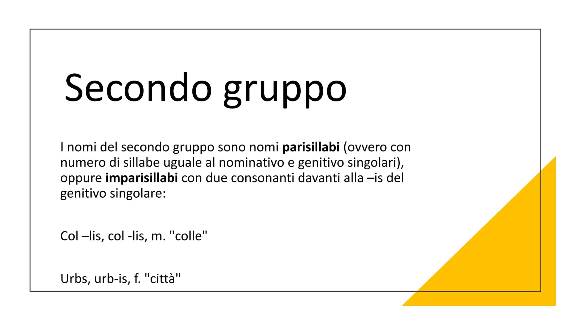 La terza
declinazione I nomi della
|||
declinazione
La III declinazione è la più ricca
di nomi e la più complessa.
Ne fanno parte nomi di ge