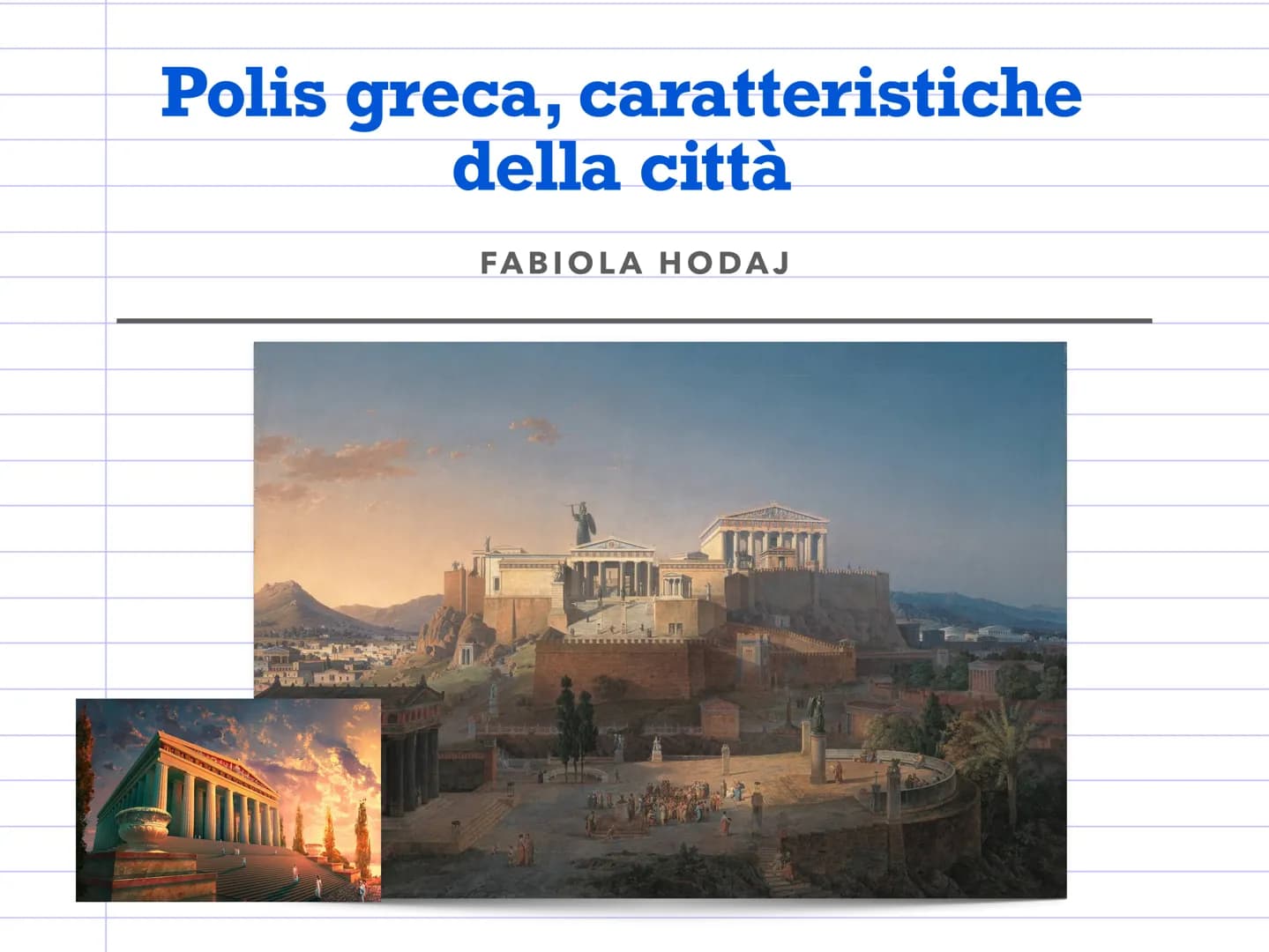 Polis greca, caratteristiche
della città
FABIOLA HODAJ
AL La polis
Come nasce la polis greca?
La polis greca è una "città-stato": ha proprie