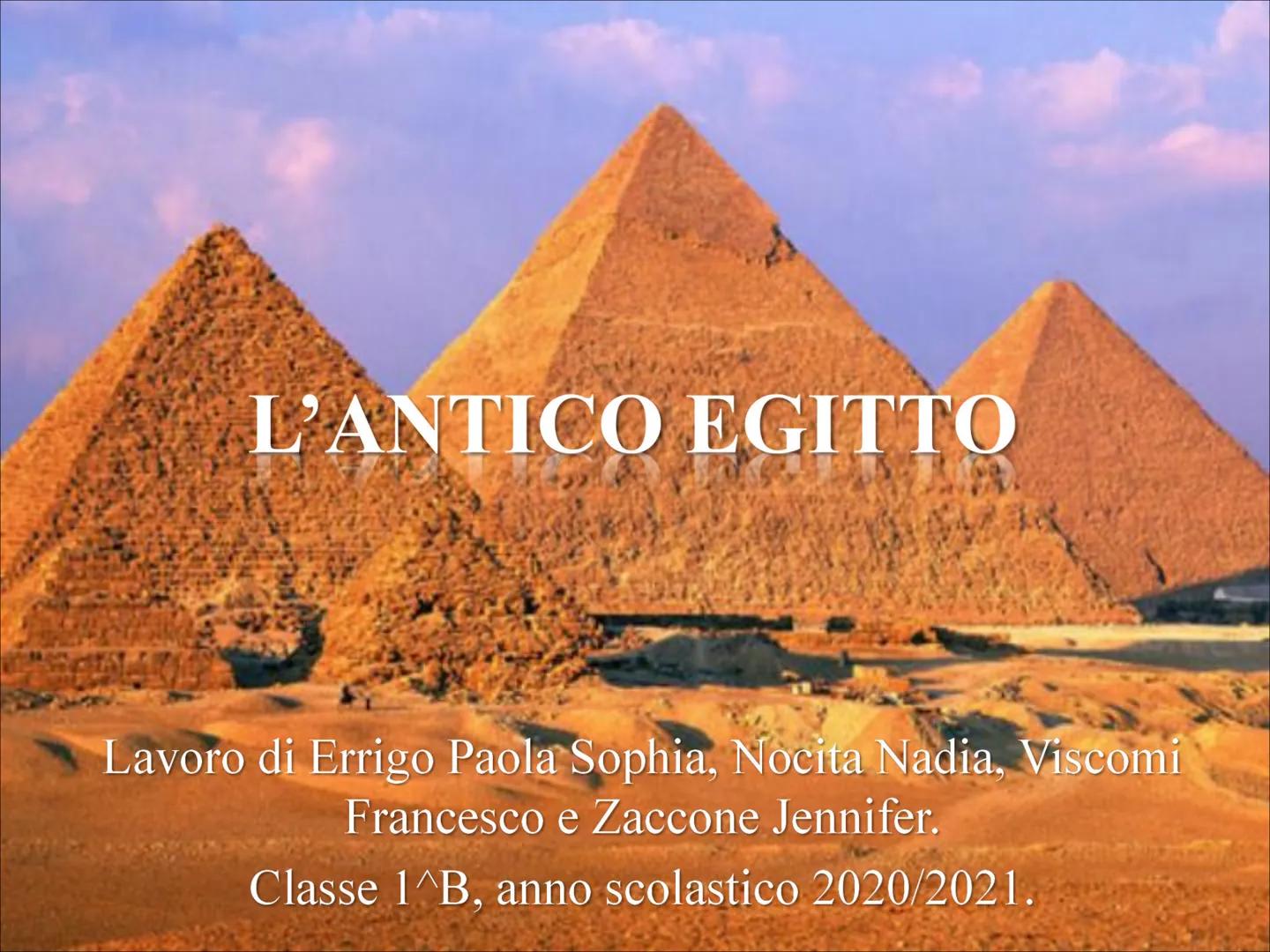 L'ANTICO EGITTO
Lavoro di Errigo Paola Sophia, Nocita Nadia, Viscomi
Francesco e Zaccone Jennifer.
Classe 1^B, anno scolastico 2020/2021. IL