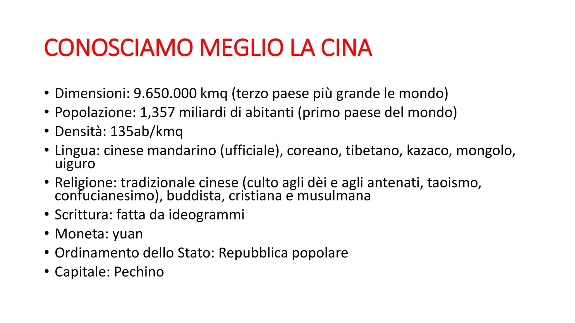 LA CINA CONOSCIAMO MEGLIO LA CINA
Dimensioni: 9.650.000 kmq (terzo paese più grande le mondo)
Popolazione: 1,357 miliardi di abitanti (primo