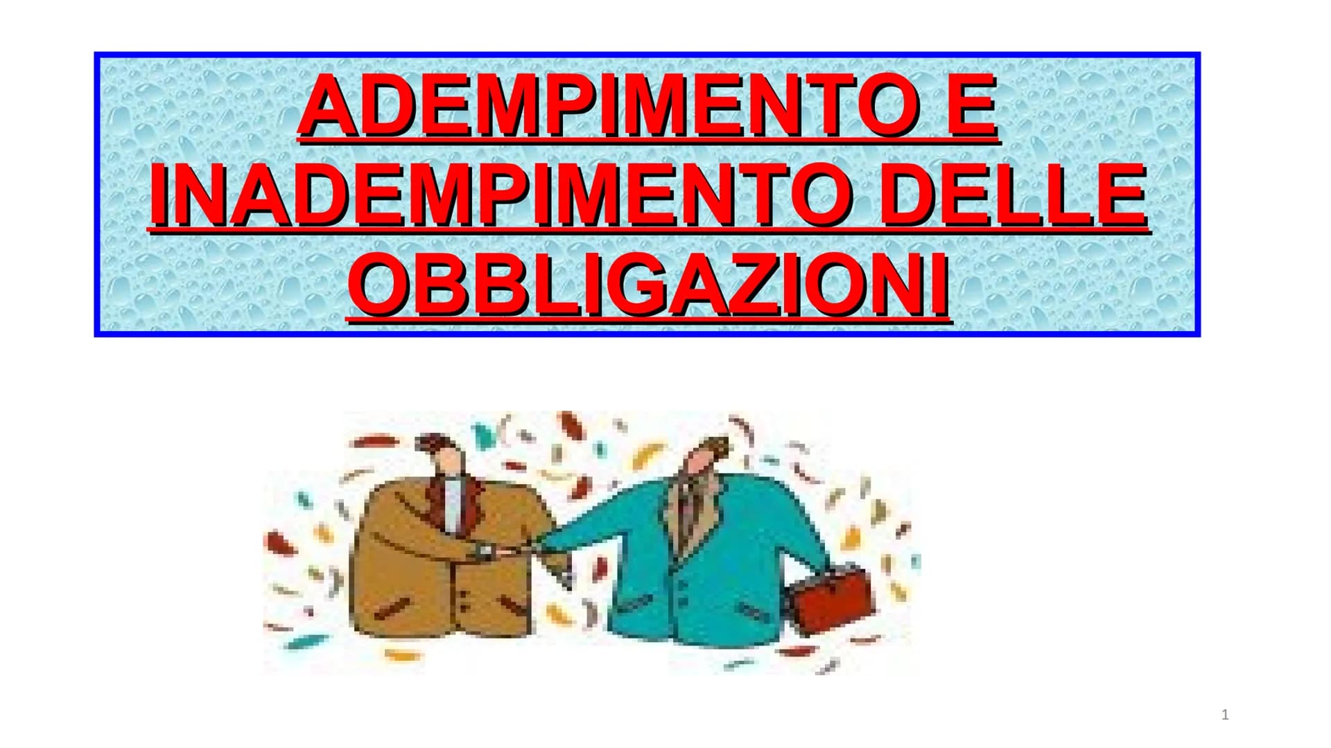 ADEMPIMENTO E
INADEMPIMENTO DELLE
OBBLIGAZIONI
1 L'ADEMPIMENTO E'
L'ESECUZIONE ESATTA
DELLA PRESTAZIONE DA
PARTE DEL DEBITORE.
2 CRITERI PER