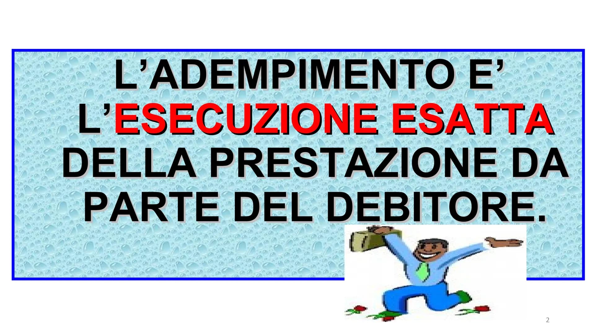 ADEMPIMENTO E
INADEMPIMENTO DELLE
OBBLIGAZIONI
1 L'ADEMPIMENTO E'
L'ESECUZIONE ESATTA
DELLA PRESTAZIONE DA
PARTE DEL DEBITORE.
2 CRITERI PER