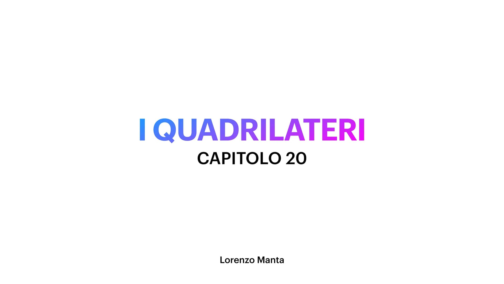 I QUADRILATERI
CAPITOLO 20
Lorenzo Manta Si dice:
Isoscele, se i lati obliqui sono
congruenti
●
TRAPEZIO
È un quadrilatero con una coppia di