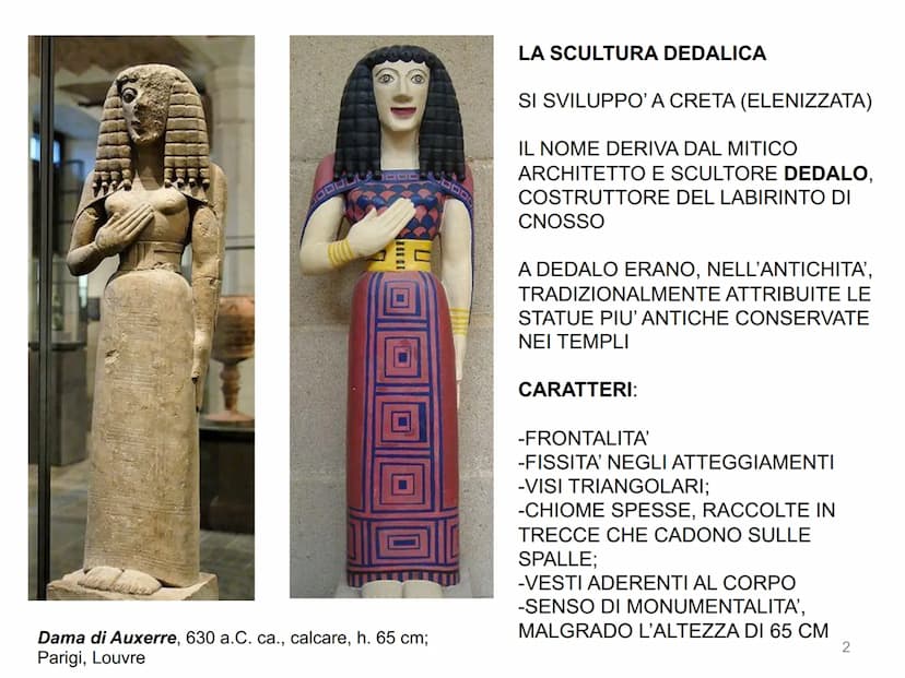 LA SCULTURA GRECA
1 Dama di Auxerre, 630 a.C. ca., calcare, h. 65 cm;
Parigi, Louvre
LA SCULTURA DEDALICA
SI SVILUPPO' A CRETA (ELENIZZATA)
