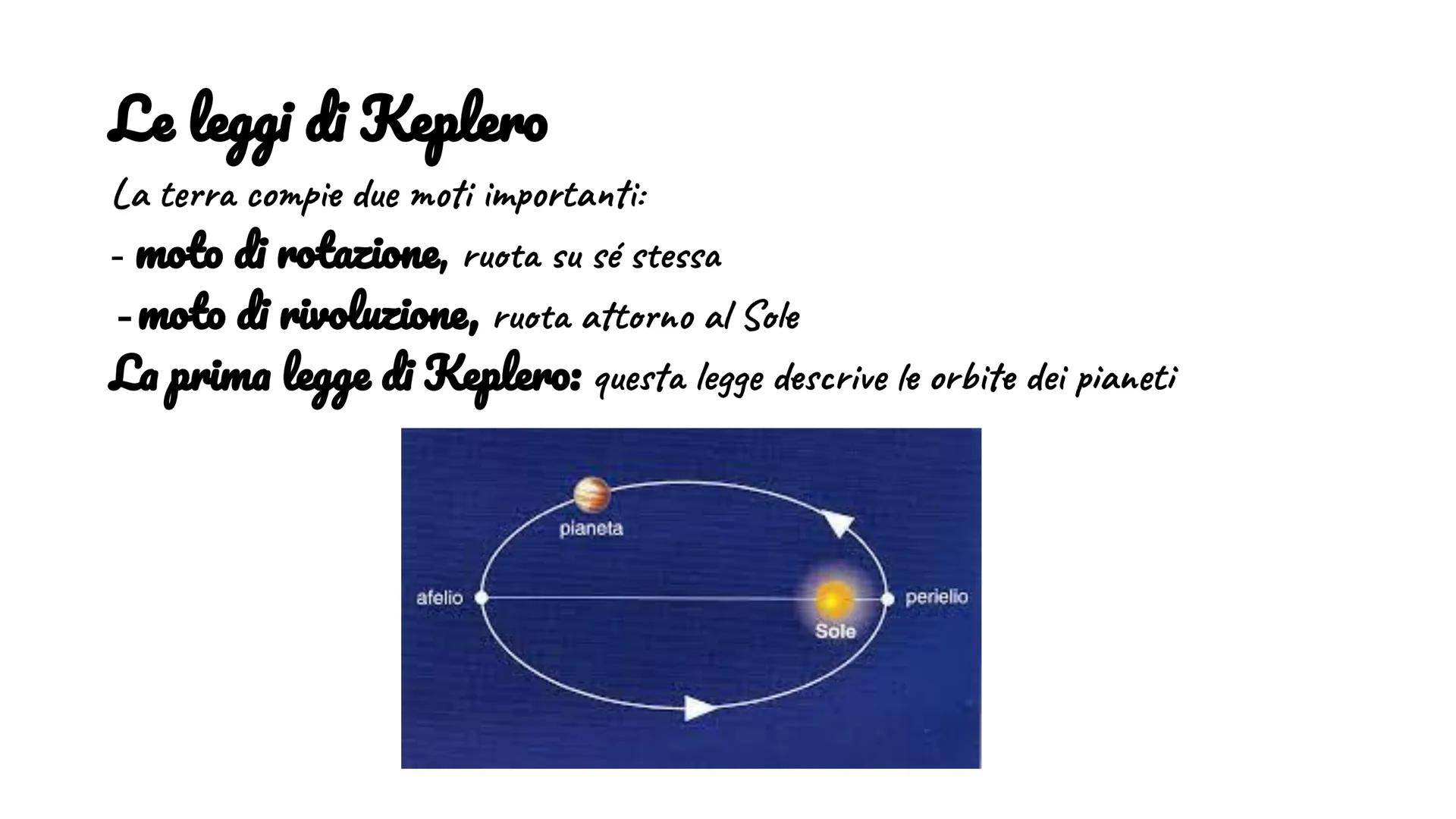Le leggi di Keplero
La terra compie due moti importanti:
- moto di rotazione, ruota su sé stessa
- moto di rivoluzione, ruota attorno al Sol