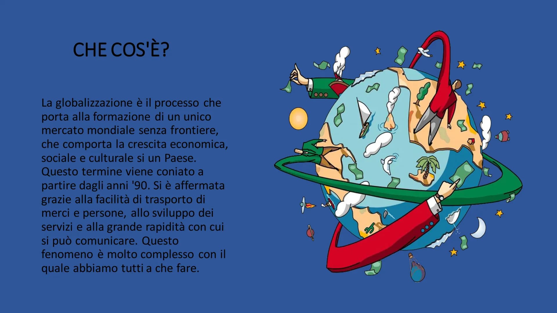 GLOBALIZZAZIONE
RICERCA DI ILARIA DE NARDO 3°A.
2022/2023 CHE COS'È?
La globalizzazione è il processo che
porta alla formazione di un unico
