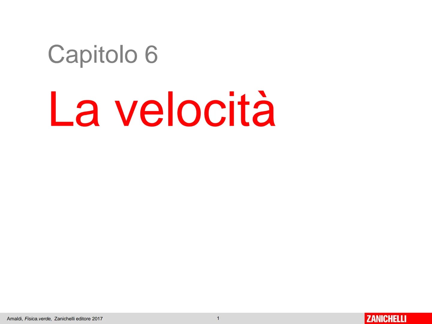 Capitolo 6
La velocità
Amaldi, Fisica.verde, Zanichelli editore 2017
1
ZANICHELLI Il punto materiale in movimento
Il moto di un oggetto può
