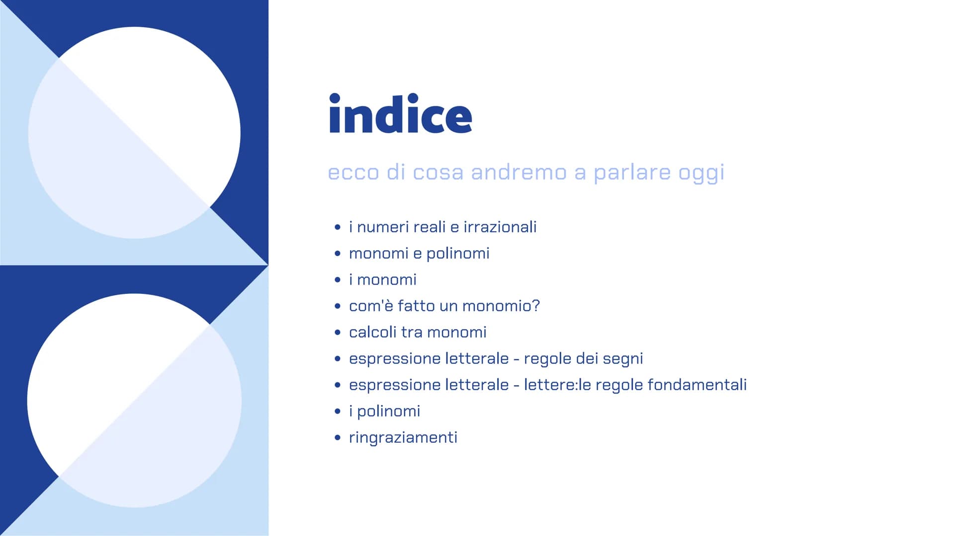 ALGEBRA
Di Ottavia Marozzi indice
ecco di cosa andremo a parlare oggi
• i numeri reali e irrazionali
• monomi e polinomi
• i monomi
• com'è 