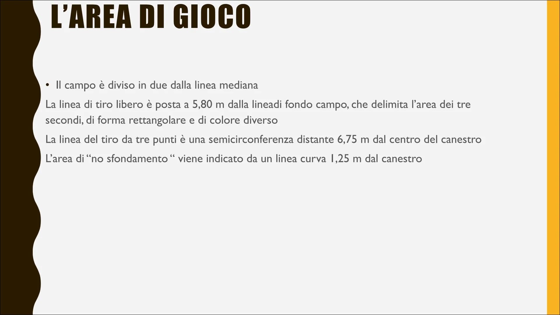 BASKET L'AREA DI GIOCO
●
Il campo è diviso in due dalla linea mediana
La linea di tiro libero è posta a 5,80 m dalla lineadi fondo campo, ch