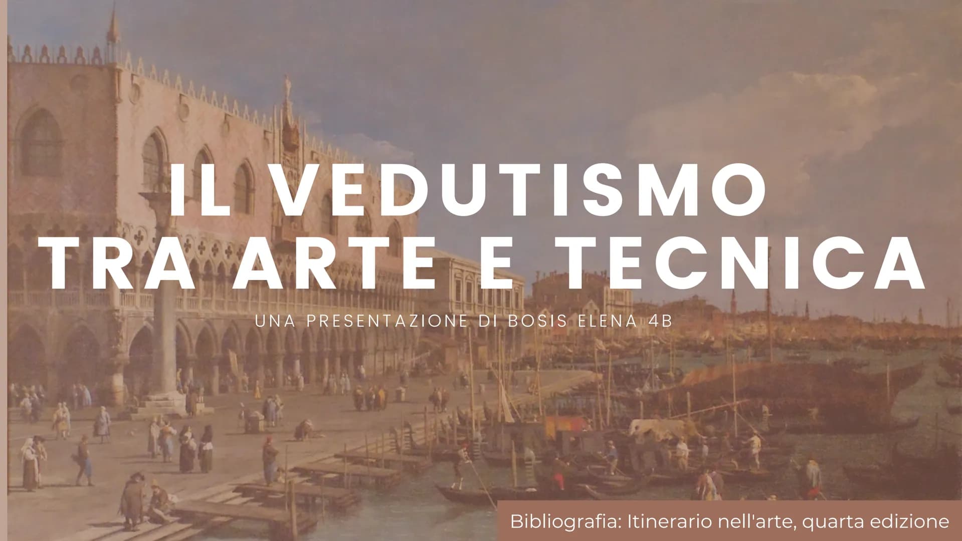 AAAAAAAAAAAAAAAAAA
A
IL VEDUTISMO
TRA ARTE E TECNICA
UNA PRESENTAZIONE DI BOSIS ELENA 4B
Bibliografia: Itinerario nell'arte, quarta edizione