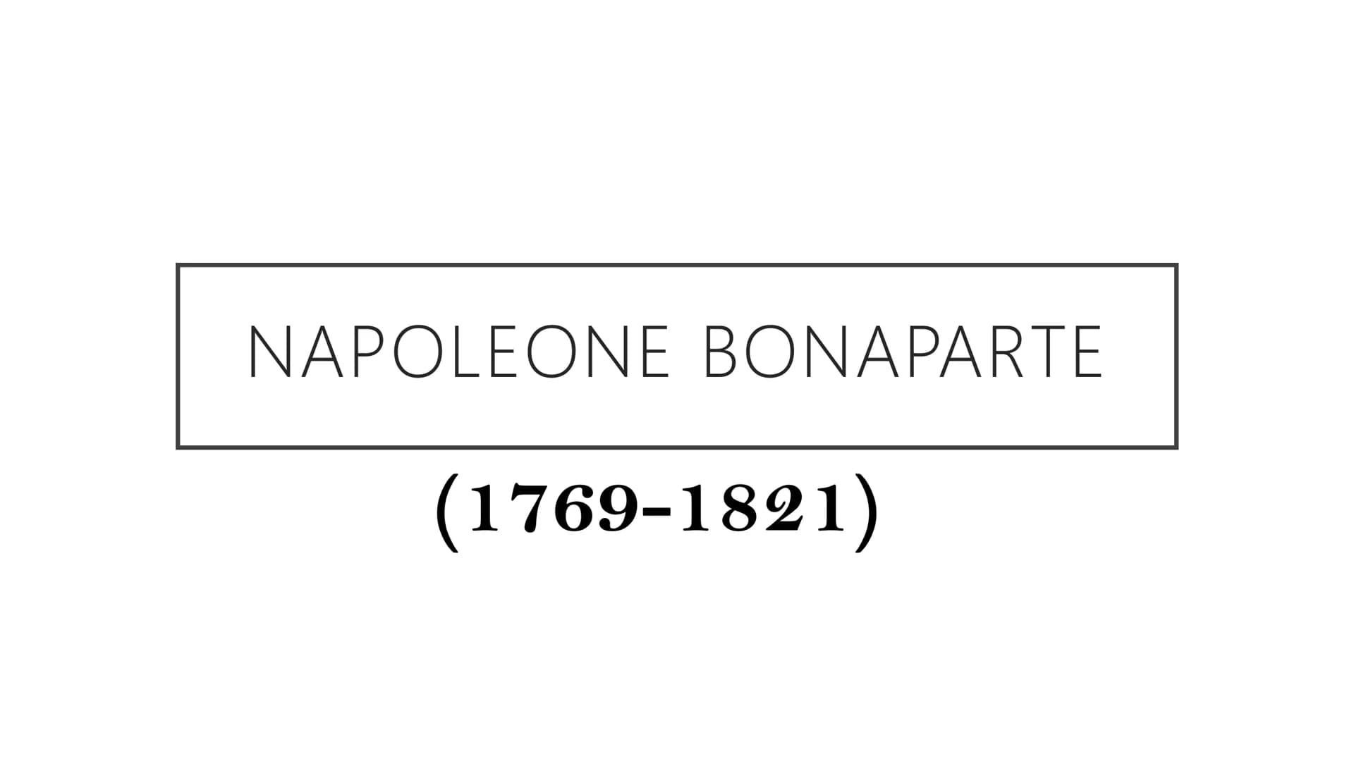 NAPOLEONE BONAPARTE
(1769-1821) • Napoleone
Bonaparte
nacque in Corsica nel
1769 ad Ajaccio.
●
La sua famiglia era di
origine italiana. Fin 