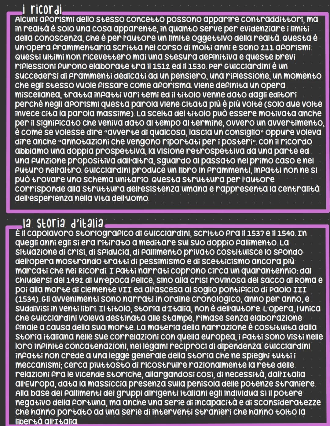 Francesco Guicciardini
In questo autore la vita è molto importante per capirne il pensiero e le sue
opere. "Ricordi" è un'opera frammentaria