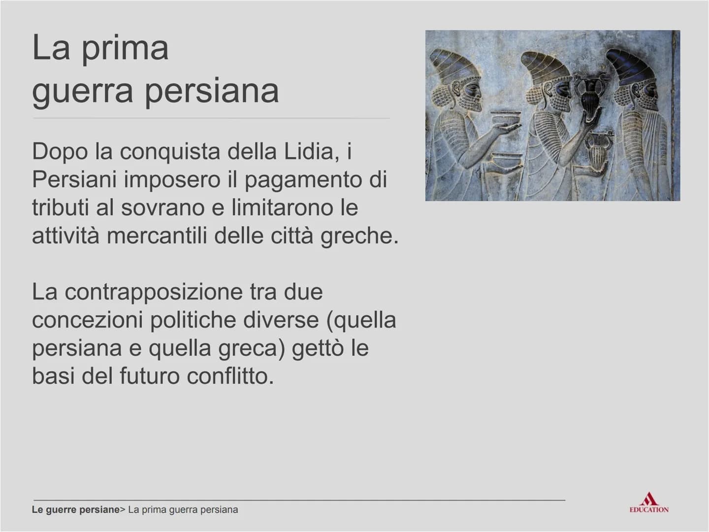 Le guerre persiane
EDUCATION Per cominciare
EDUCATION I processi
Potere concentrato
nelle mani di un
unico sovrano
Tentativo di
conquistare 