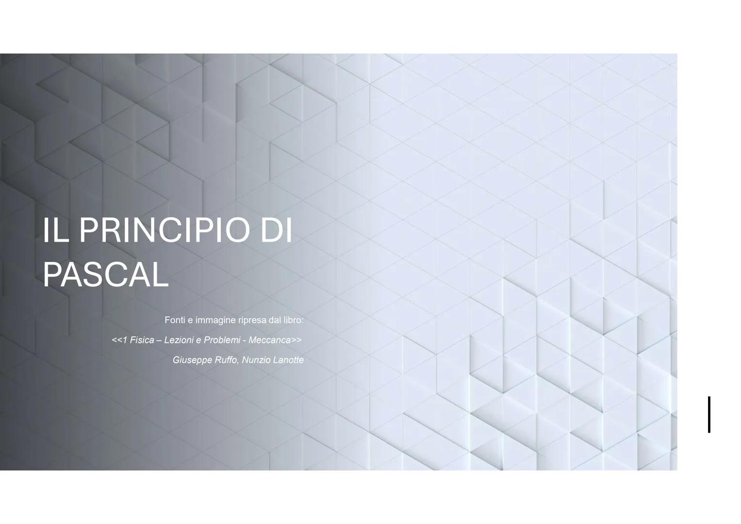 IL PRINCIPIO DI
PASCAL
Fonti e immagine ripresa dal libro:
<<1 Fisica - Lezioni e Problemi - Meccanca>>
Giuseppe Ruffo, Nunzio Lanotte
1 LA 