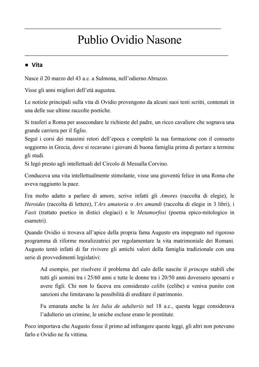 # Publio Ovidio Nasone

*   Vita

Nasce il 20 marzo del 43 a.c. a Sulmona, nell'odierno Abruzzo.

Visse gli anni migliori dell'età augustea.
