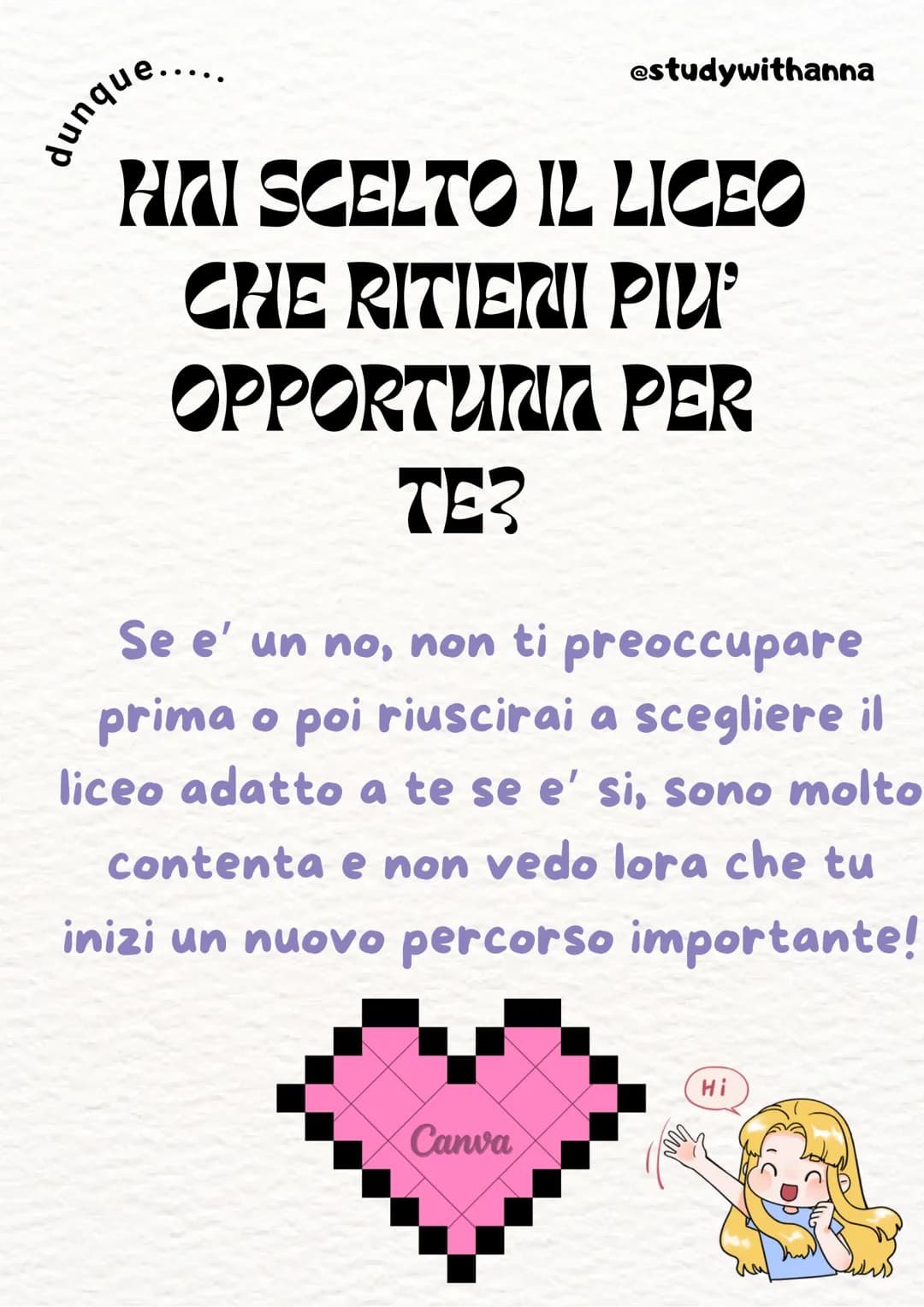 estudywithanna
Scelta
liceu
Sei in ansia per la scelta della
scuola superiore? Niente
panico! qui troverai tutti i licei
con le varie spiega