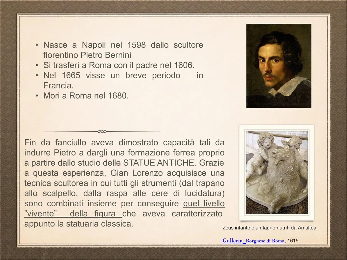 IL BAROCCO
Gian Lorenzo Bernini ●
●
●
Nasce a Napoli nel 1598 dallo scultore
fiorentino Pietro Bernini
Si trasferì a Roma con il padre nel 1