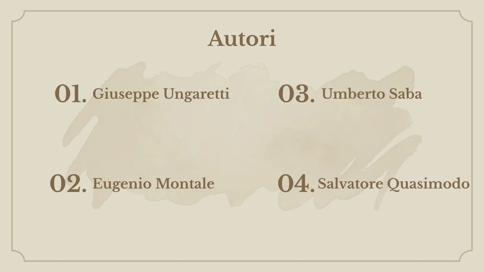 +
+
Letteratura:
vita, opere e
pensiero Autori
01. Giuseppe Ungaretti
02. Eugenio Montale
03. Umberto Saba
04. Salvatore Quasimodo 01
Giusep